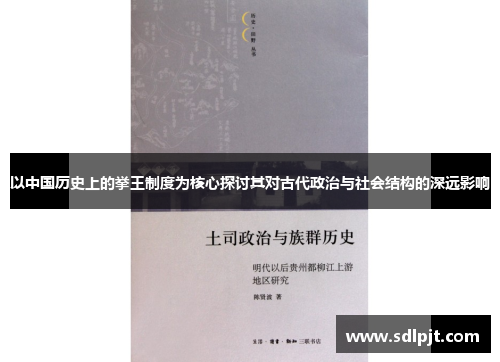 以中国历史上的挙王制度为核心探讨其对古代政治与社会结构的深远影响