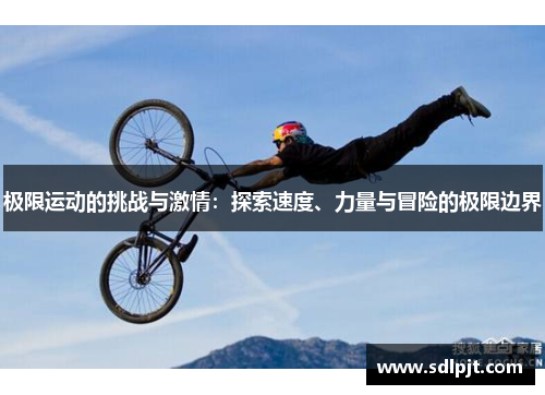 极限运动的挑战与激情：探索速度、力量与冒险的极限边界