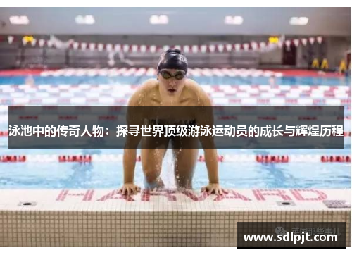 泳池中的传奇人物：探寻世界顶级游泳运动员的成长与辉煌历程