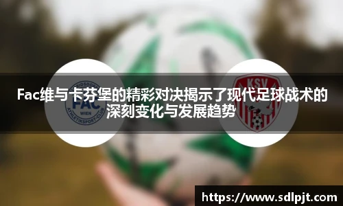 Fac维与卡芬堡的精彩对决揭示了现代足球战术的深刻变化与发展趋势